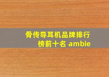 骨传导耳机品牌排行榜前十名 ambie